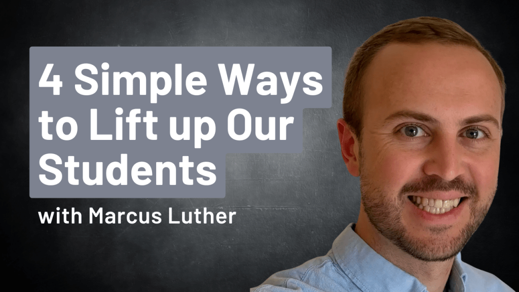 4 Ways to Lift up Our Students in the Classroom – with Marcus&nbsp;Luther